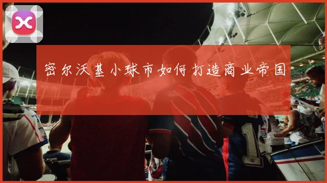 密尔沃基小球市如何打造商业帝国