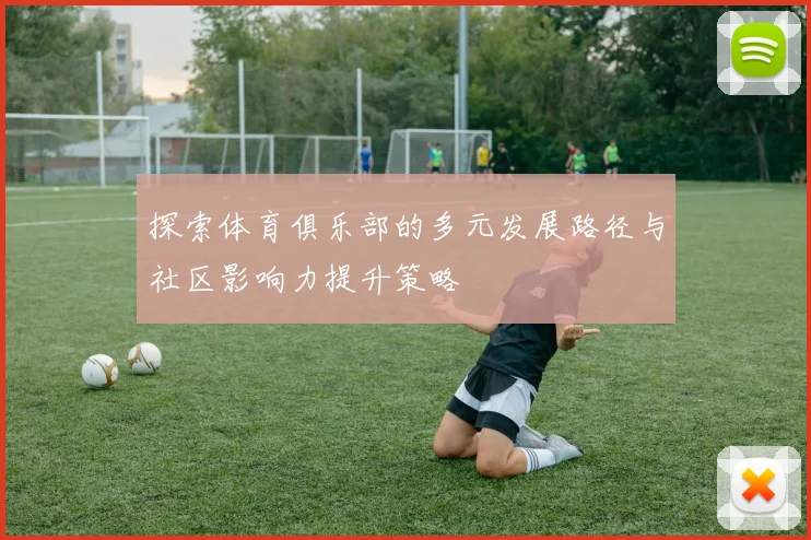 探索体育俱乐部的多元发展路径与社区影响力提升策略