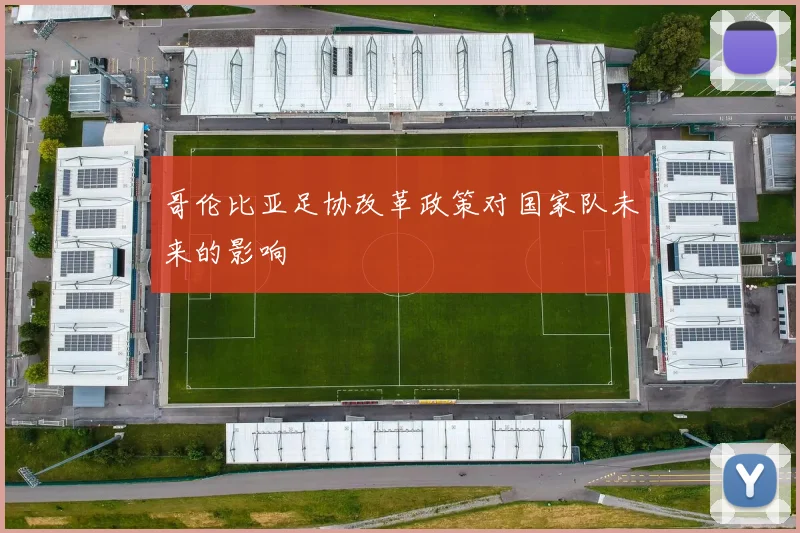 哥伦比亚足协改革政策对国家队未来的影响