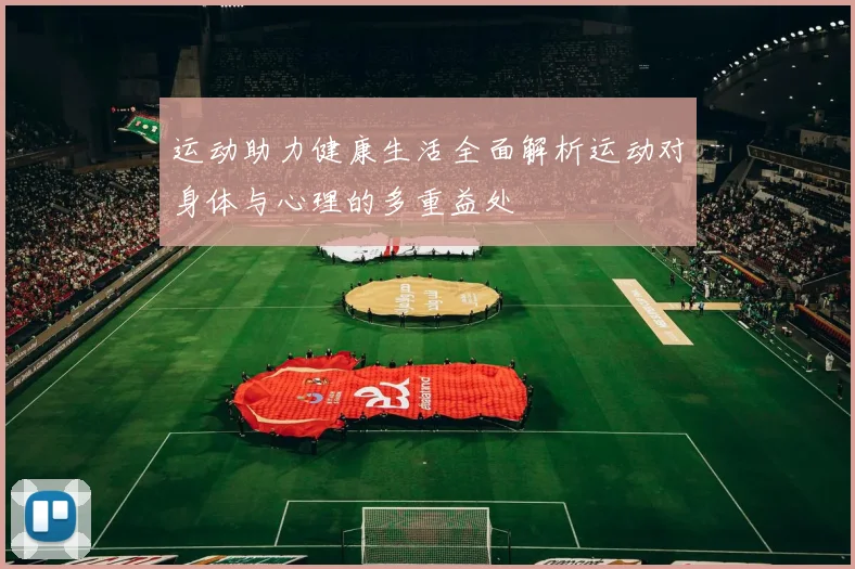 运动助力健康生活全面解析运动对身体与心理的多重益处
