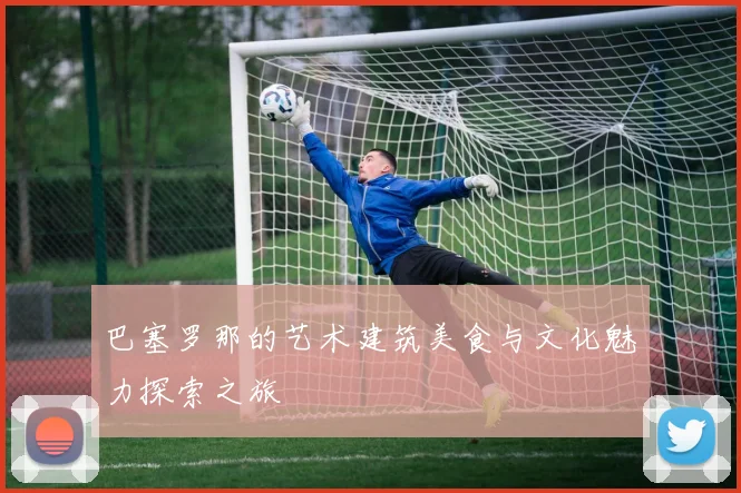 巴塞罗那的艺术建筑美食与文化魅力探索之旅